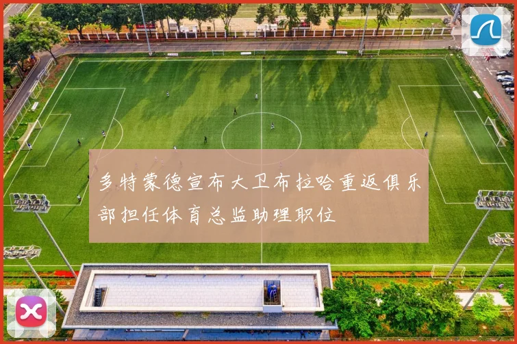 多特蒙德宣布大卫布拉哈重返俱乐部担任体育总监助理职位