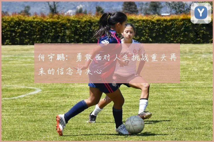 何宇鹏：勇敢面对人生挑战重头再来的信念与决心